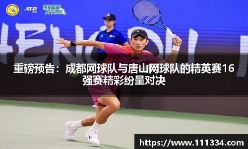 重磅预告：成都网球队与唐山网球队的精英赛16强赛精彩纷呈对决