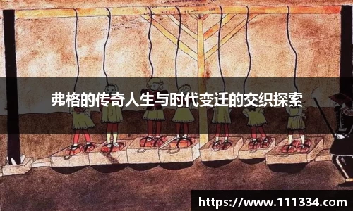 弗格的传奇人生与时代变迁的交织探索